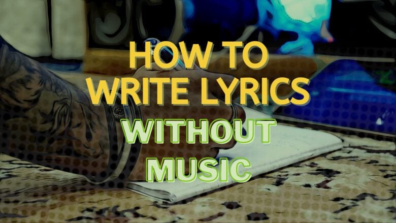 How To Write Lyrics Without Music